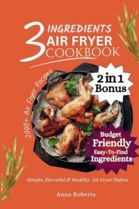 Easy 3-Ingredient Air Fryer Cookbook for All