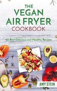 Vegan Air Fryer Cookbook: 60 Easy Healthy Recipes