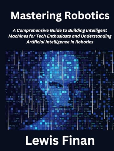 Mastering Robotics: Build Intelligent Machines Easily