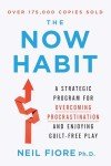 The Now Habit: A Strategic Program for Overcoming Procrastination and Enjoying Guilt-Free Play