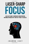 Laser-Sharp Focus: A No-Fluff Guide to Improved Concentration, Maximised Productivity and Fast-Track to Success