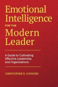 Emotional Intelligence for the Modern Leader: A Guide to Cultivating Effective Leadership and Organizations