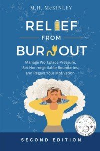 Relief From Burnout: Manage Workplace Pressure, Set Non-negotiable Boundaries, and Restore Your Motivation