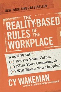 The Reality-Based Rules of the Workplace: Know What Boosts Your Value, Kills Your Chances, and Will Make You Happier