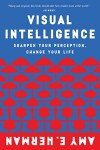 Visual Intelligence: Harnessing the Power of Observation to Transform Your Professional Life, Enhance Communication Skills, and Discover Hidden Potential in Everyday Situations