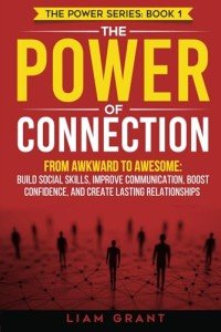 The Power of Connection: From Awkward to Awesome: Build Social Skills, Improve Communication, Boost Confidence, and Create Lasting Relationships (The Power Series)