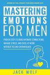 Mastering Emotions for Men: Proven Steps to Build Intimate Connections, Manage Stress, and Excel at Work Without Feeling Overwhelmed (Life Sculptor Blueprint)