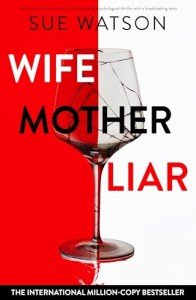 Wife, Mother, Liar: An absolutely addictive and totally gripping psychological thriller with a breathtaking twist