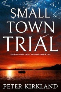 Small Town Trial: A Legal Thriller filled with Gripping Courtroom Drama (Spencer Dunn Legal Thrillers Book 1)