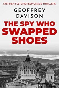 The Spy Who Swapped Shoes (Stephen Fletcher Espionage Thrillers Book 1)
