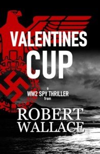 Valentines Cup a WW2 Wartime Spy Thriller: A gripping tale of wartime espionage and deceit from a master storyteller (The Valentine Series Book 1)