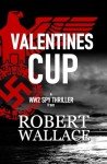Valentines Cup a WW2 Wartime Spy Thriller: A gripping tale of wartime espionage and deceit from a master storyteller (The Valentine Series Book 1)