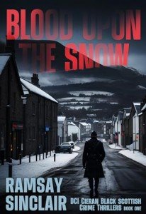 Blood Upon The Snow: A DCI Cieran Black Scottish Crime Thriller (DCI Cieran Black Scottish Crime Thrillers Book 1)
