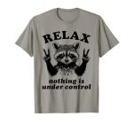 Relax, Nothing Is Under Control Raccoon Tee