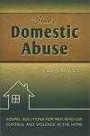 The Heart of Domestic Abuse: Gospel Solutions for Men Who Use Control and Violence in the Home