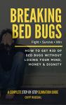 Breaking Bed Bugs: How to Get Rid of Bed Bugs without Losing Your Mind, Money & Dignity