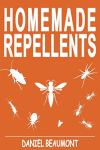 Homemade Repellents: 31 Organic Repellents and Natural Home Remedies to Get Rid of Bugs, Prevent Bug Bites, and Heal Bee Stings (Home Remedies, ... Homesteading, How to Get Rid of Bed Bugs)