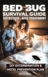 BED BUG SURVIVAL GUIDE DETECTION, BITE TREATMENT, DIY EXTERMINATION & HOTEL PREVENTION PLAN: Stop Infestations Before They Start