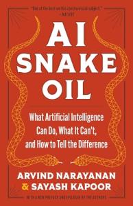 AI Snake Oil: What Artificial Intelligence Can Do, What It Can’t, and How to Tell the Difference