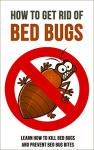 How to Get Rid of Bed Bugs: Learn How to Kill Bed Bugs and Prevent Bed Bug Bites
