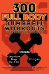 300 Full Body Dumbbell Workouts for Everyone