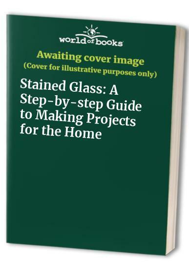 Stained Glass: A Step-by-step Guide to Making Projects for the... Paperback Book