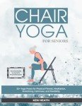Chair Yoga for Seniors: 25 Poses for Wellness