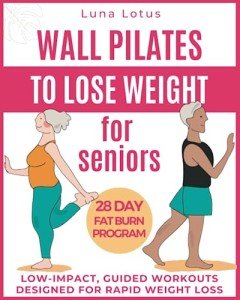 Wall Pilates: 28-Day Weight Loss Plan for Seniors