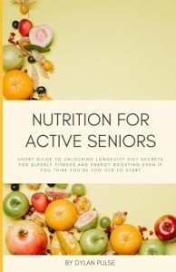 Nutrition Guide for Active Seniors: Unlock Longevity Secrets