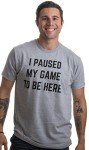 Funny Gamer T-Shirt: 'I Paused My Game