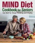 Mind Diet Cookbook for Seniors: Eat Smart, Think Sharp