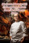 Morimoto Mastery: 102 Inspiring Culinary Creations