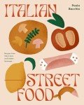 Italian Street Food: Delicious Recipes from Hidden Spots