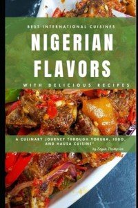 Nigerian Flavors: Tasty Recipes from Yoruba, Igbo, Hausa