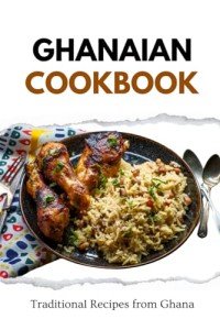 Ghanaian Cookbook: Savory Traditional Recipes to Enjoy