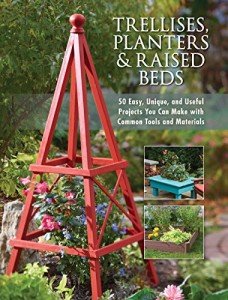 50 Fun Projects for Trellises, Planters, and Beds