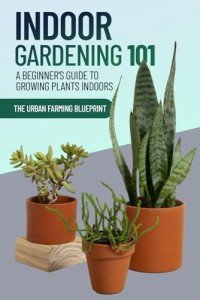 Indoor Gardening Made Easy: Start Growing Plants!