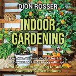 Indoor Gardening: Grow Your Own Veggies and Herbs