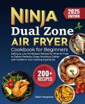 Ninja Dual Zone Air Fryer Cookbook for Beginners: 200+ Delicious, Low-Oil Recipes Tailored for Ninja Air Fryer to Deliver Perfectly Crispy, Nutritious Dishes and Transform Your Cooking Experience