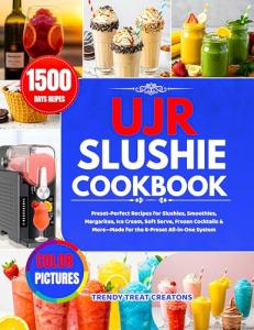 UJR SLUSHIE MACHINE COOKBOOK: Preset-Perfect Recipes for Slushies, Smoothies, Margaritas, Ice Cream, Soft Serve, Frozen Cocktails & More—Made for the 6-Preset All-in-One System