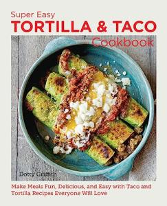 Super Easy Tortilla and Taco Cookbook: Make Meals Fun, Delicious, and Easy with Taco and Tortilla Recipes Everyone Will Love (New Shoe Press)