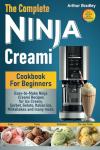 The Complete Ninja Creami Cookbook For Beginners: Easy-to-Make Ninja Creami Recipes for Ice Cream, Sorbet, Gelato, Italian Ice, Milkshakes and many more.