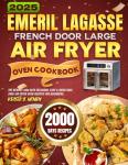 Emeril Lagasse French Door Large Air Fryer Oven Cookbook: The Newest 2000 Days Delicious, Easy & Quick Dual Zone Air Fryer Oven Recipes For Beginners