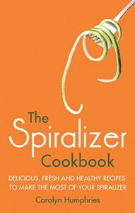 The Spiralizer Cookbook: Delicious, fresh and healthy recipes to make the most of your spiralizer