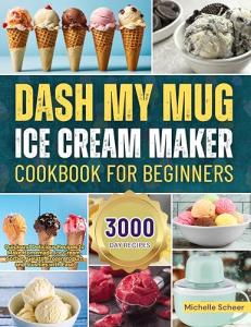 DASH My Mug Ice Cream Maker Cookbook for Beginners