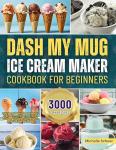 DASH My Mug Ice Cream Maker Cookbook for Beginners