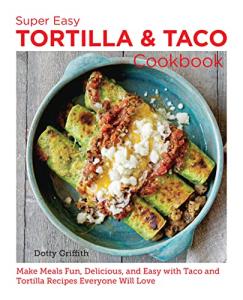 Super Easy Tortilla and Taco Cookbook: Make Meals Fun, Delicious, and Easy with Taco and Tortilla Recipes Everyone Will Love (New Shoe Press)