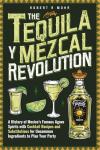 The Tequila y Mezcal Revolution: A History of Mexico's Famous Agave Spirits with Cocktail Recipes and Substitutions for Uncommon Ingredients to Plan Your Party