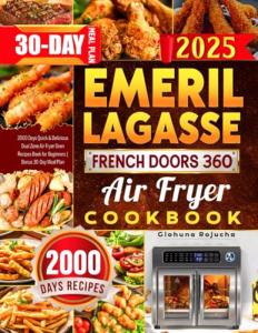2025 Emeril Lagasse French Doors 360 Air Fryer Cookbook: 2000 Days Quick & Delicious Dual Zone Air Fryer Oven Recipes Book for Beginners | Bonus 30-Day Meal Plan