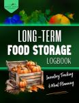 Long-Term Food Storage Logbook, Inventory Tracking & Meal Planning: Keep a Detailed Record of Your Stockpile and Menus all in One Easy to Use, Well ... Essential for Anyone Preparing for Hard Times